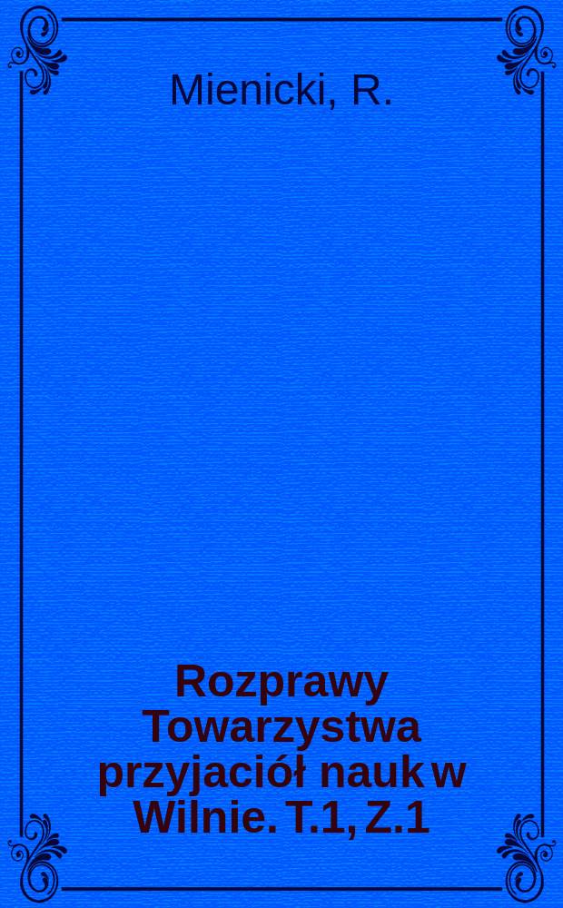 Rozprawy Towarzystwa przyjaciół nauk w Wilnie. T.1, Z.1 : Wileńska komisja archeograficzna (1864-1915)