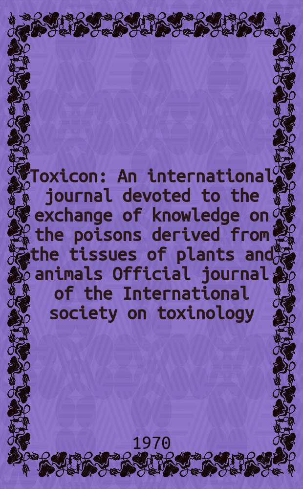 Toxicon : An international journal devoted to the exchange of knowledge on the poisons derived from the tissues of plants and animals Official journal of the International society on toxinology. Vol.8, №2 : Report on Second international Symposium on animal and plant toxins, Tel-Aviv, Israel, February 22-28, 1970