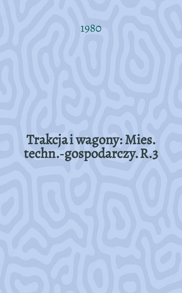 Trakcja i wagony : Mies. techn.-gospodarczy. R.3(27) 1980, №3