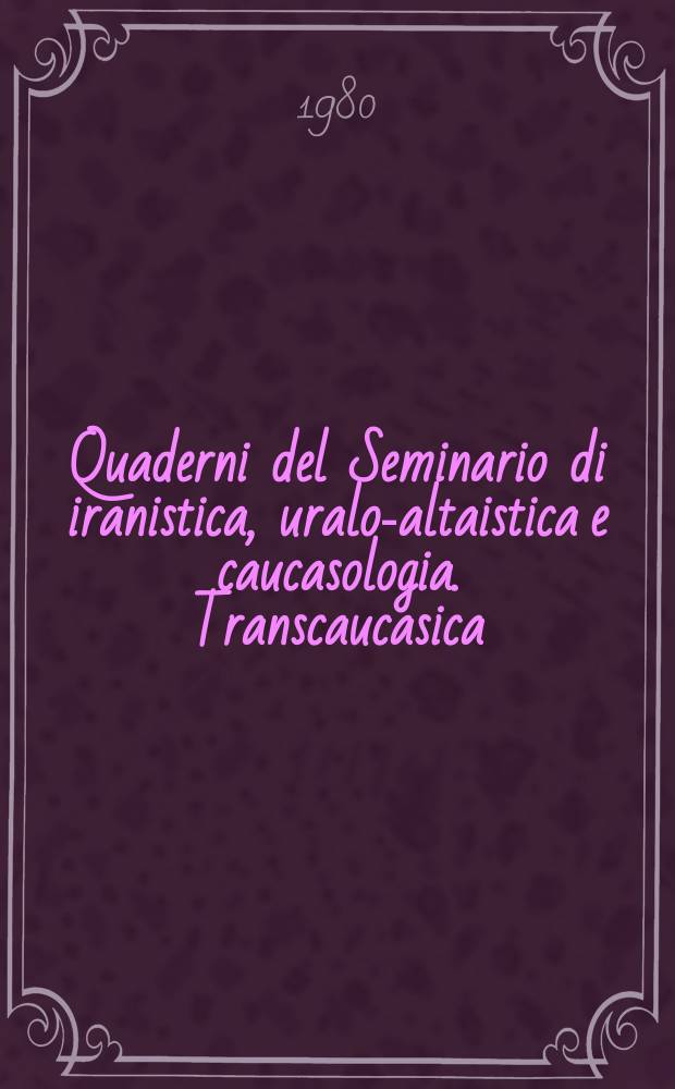 Quaderni del Seminario di iranistica, uralo-altaistica e caucasologia. Transcaucasica