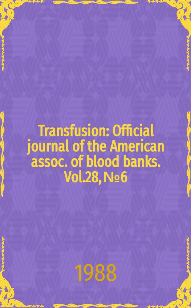 Transfusion : Official journal of the American assoc. of blood banks. Vol.28, №6