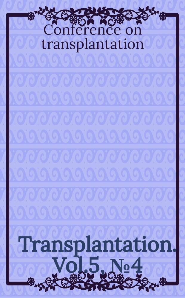 Transplantation. Vol.5, №4(P.2) : Conference on transplantation. Santa Barbara. 1967