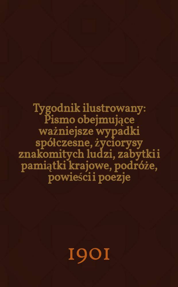 Tygodnik ilustrowany : Pismo obejmujące ważniejsze wypadki spółczesne, życiorysy znakomitych ludzi, zabytki i pamiątki krajowe, podróże, powieści i poezje, sprawozdania z dziedziny sztuk pięknych, piśmiennictwa nauk przyrodzonych, rolnictwa, przemysłu i wynalazków szkice obyczajowe i humorystyczne, typy ludowe, ubiory i kostiumy, archeologia i. t. d. 1901, №38(2187)