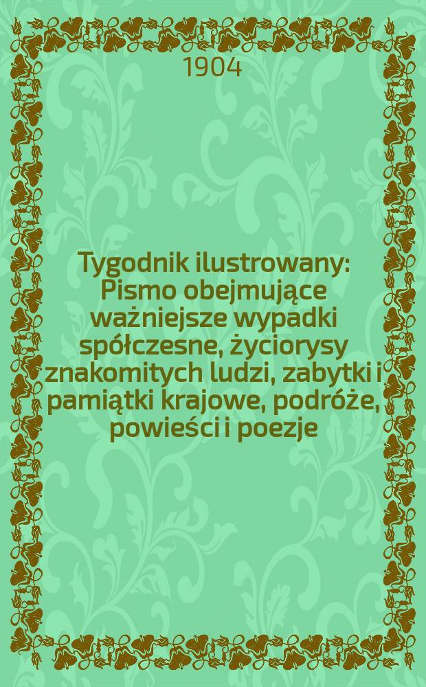 Tygodnik ilustrowany : Pismo obejmujące ważniejsze wypadki spółczesne, życiorysy znakomitych ludzi, zabytki i pamiątki krajowe, podróże, powieści i poezje, sprawozdania z dziedziny sztuk pięknych, piśmiennictwa nauk przyrodzonych, rolnictwa, przemysłu i wynalazków szkice obyczajowe i humorystyczne, typy ludowe, ubiory i kostiumy, archeologia i. t. d. 1904, №37(2341)