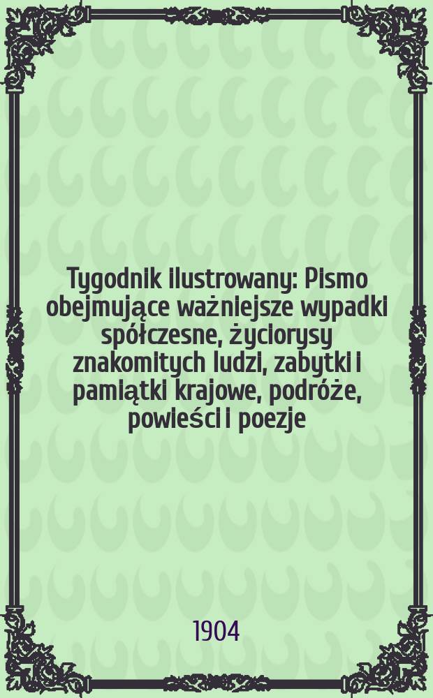 Tygodnik ilustrowany : Pismo obejmujące ważniejsze wypadki spółczesne, życiorysy znakomitych ludzi, zabytki i pamiątki krajowe, podróże, powieści i poezje, sprawozdania z dziedziny sztuk pięknych, piśmiennictwa nauk przyrodzonych, rolnictwa, przemysłu i wynalazków szkice obyczajowe i humorystyczne, typy ludowe, ubiory i kostiumy, archeologia i. t. d. 1904, №38(2342)