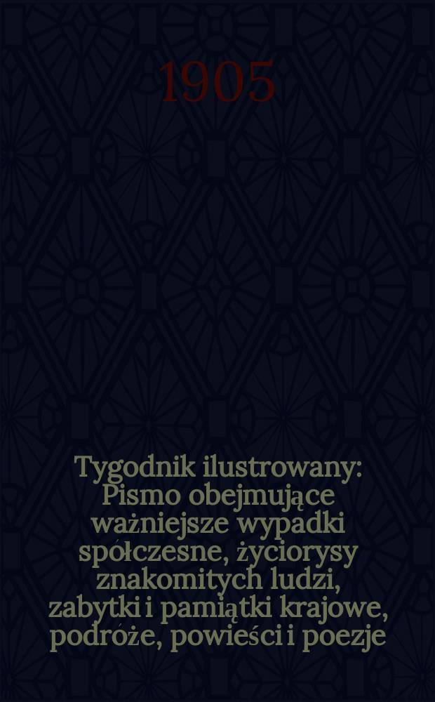 Tygodnik ilustrowany : Pismo obejmujące ważniejsze wypadki spółczesne, życiorysy znakomitych ludzi, zabytki i pamiątki krajowe, podróże, powieści i poezje, sprawozdania z dziedziny sztuk pięknych, piśmiennictwa nauk przyrodzonych, rolnictwa, przemysłu i wynalazków szkice obyczajowe i humorystyczne, typy ludowe, ubiory i kostiumy, archeologia i. t. d. 1905, №16(2372)