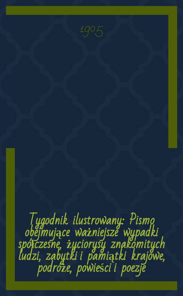 Tygodnik ilustrowany : Pismo obejmujące ważniejsze wypadki spółczesne, życiorysy znakomitych ludzi, zabytki i pamiątki krajowe, podróże, powieści i poezje, sprawozdania z dziedziny sztuk pięknych, piśmiennictwa nauk przyrodzonych, rolnictwa, przemysłu i wynalazków szkice obyczajowe i humorystyczne, typy ludowe, ubiory i kostiumy, archeologia i. t. d. 1905, №20(2376)