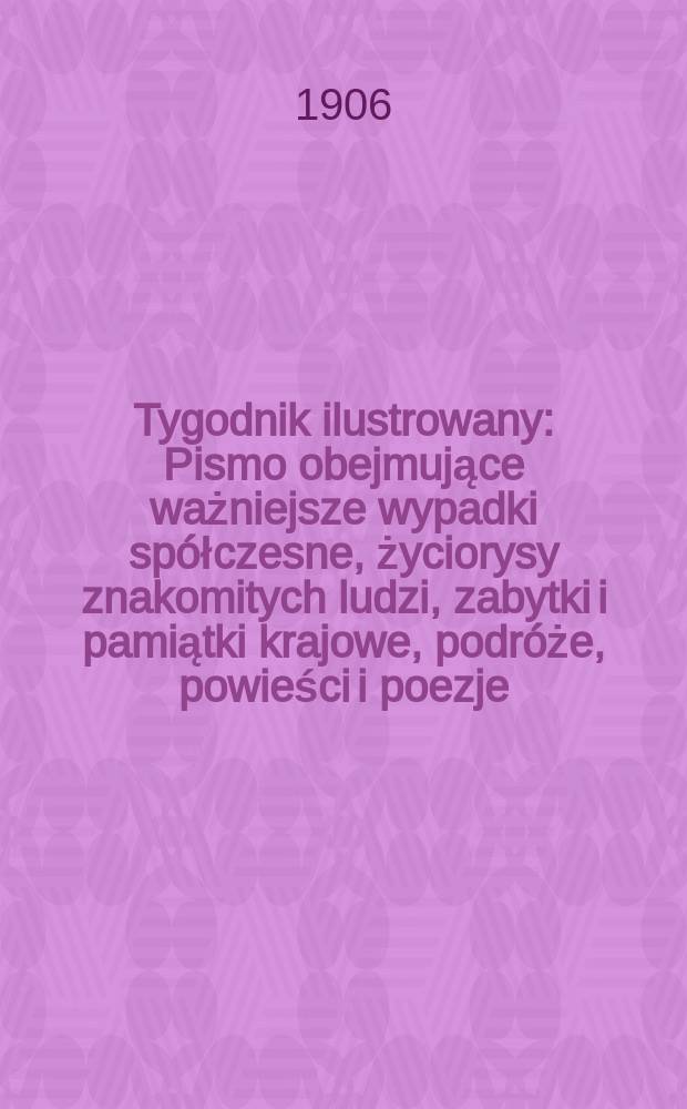 Tygodnik ilustrowany : Pismo obejmujące ważniejsze wypadki spółczesne, życiorysy znakomitych ludzi, zabytki i pamiątki krajowe, podróże, powieści i poezje, sprawozdania z dziedziny sztuk pięknych, piśmiennictwa nauk przyrodzonych, rolnictwa, przemysłu i wynalazków szkice obyczajowe i humorystyczne, typy ludowe, ubiory i kostiumy, archeologia i. t. d. 1906, №8(2416)