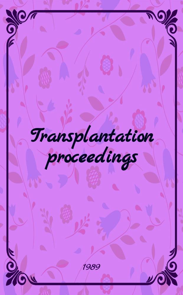 Transplantation proceedings : An offic. publication of the Transplantation soc. Vol.21, №1[1] : Proceedings of the Twelfth International congress of the Transplantation society, Aug. 14-19, 1988, Sydney.