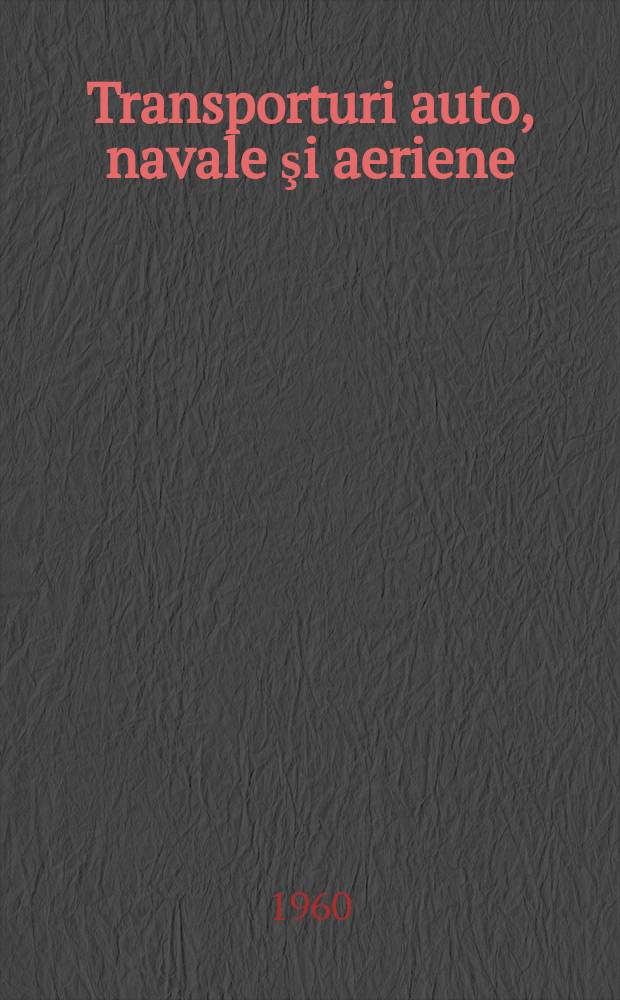 Transporturi auto, navale şi aeriene : Drumuri şi poduri, transporturi in comun. Organ al Ministerului transporturilor si al Consiliului naţional al inginerilor si tehnicieni lordin Republica Socialistă România. Anul7 1960, №7