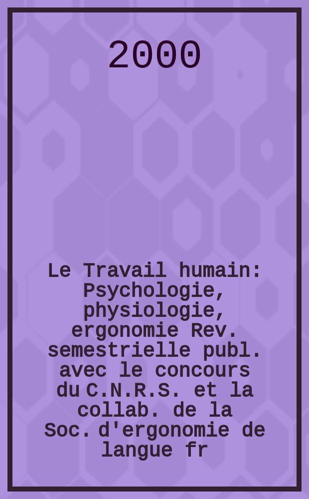 Le Travail humain : Psychologie, physiologie, ergonomie Rev. semestrielle publ. avec le concours du C.N.R.S. et la collab. de la Soc. d'ergonomie de langue fr. Vol.63, №2