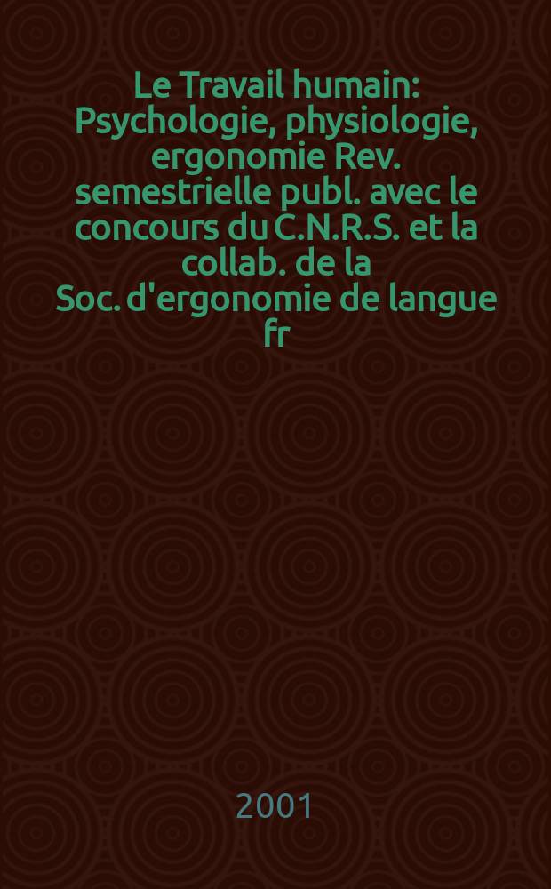 Le Travail humain : Psychologie, physiologie, ergonomie Rev. semestrielle publ. avec le concours du C.N.R.S. et la collab. de la Soc. d'ergonomie de langue fr. Vol.64, №1