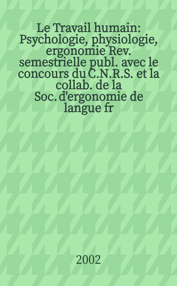 Le Travail humain : Psychologie, physiologie, ergonomie Rev. semestrielle publ. avec le concours du C.N.R.S. et la collab. de la Soc. d'ergonomie de langue fr. Vol.65, №4