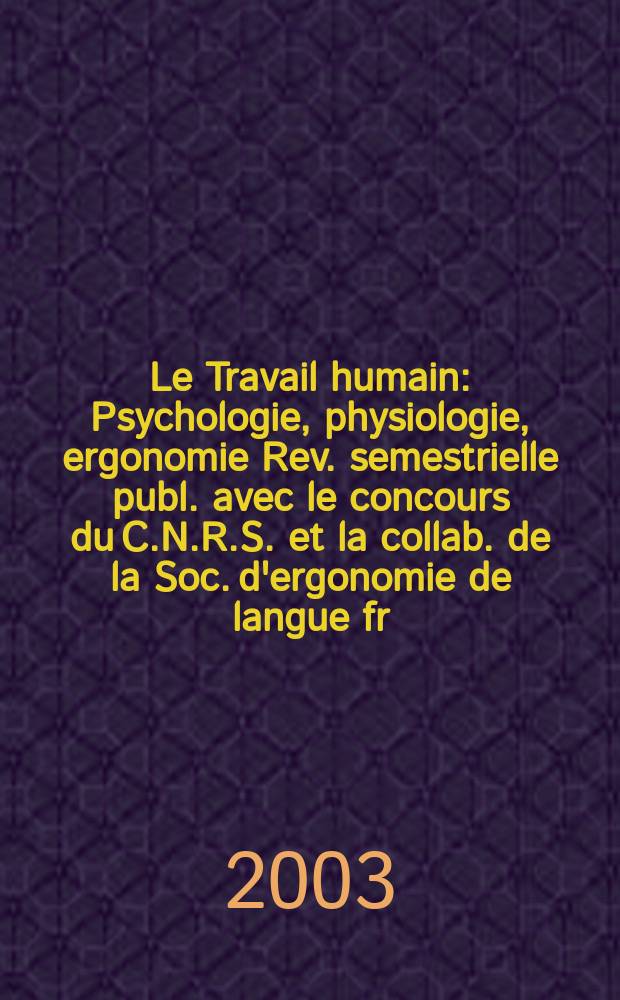Le Travail humain : Psychologie, physiologie, ergonomie Rev. semestrielle publ. avec le concours du C.N.R.S. et la collab. de la Soc. d'ergonomie de langue fr. Vol.66, №4