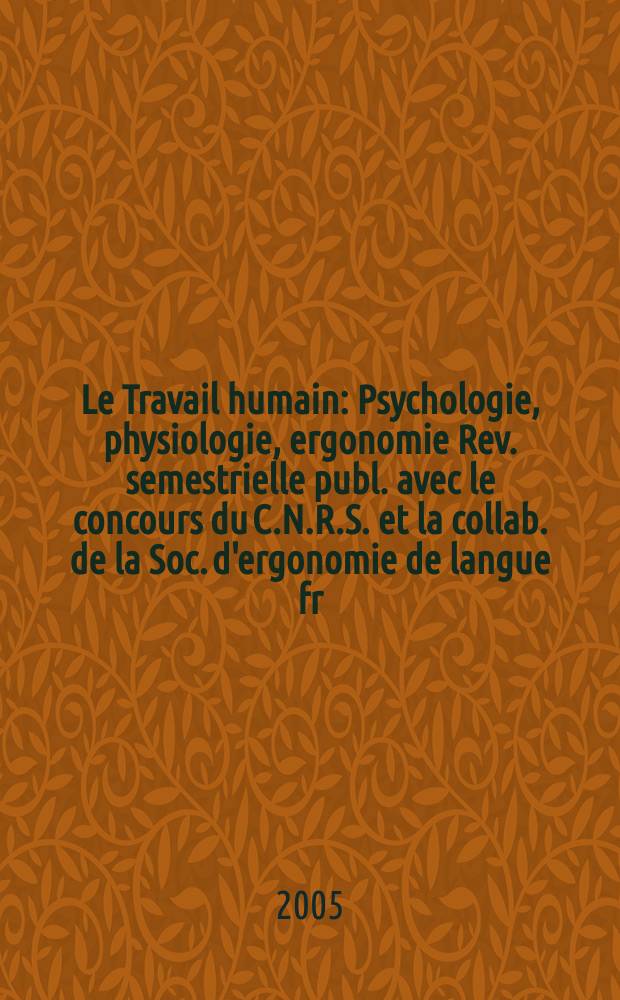Le Travail humain : Psychologie, physiologie, ergonomie Rev. semestrielle publ. avec le concours du C.N.R.S. et la collab. de la Soc. d'ergonomie de langue fr. Vol.68, №1