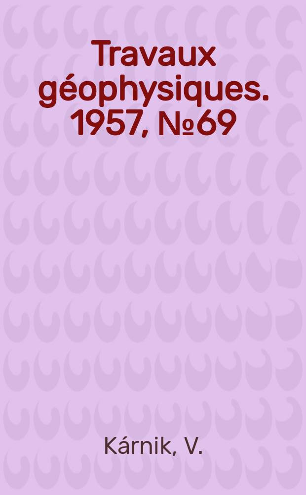 Travaux géophysiques. 1957, №69 : Erdbebenkatalog der Tschechoslowakei bis Zum Jahre 1956