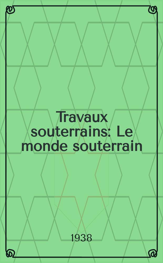 Travaux souterrains : Le monde souterrain : Revue des techniques et de l'urbanisme souterrains