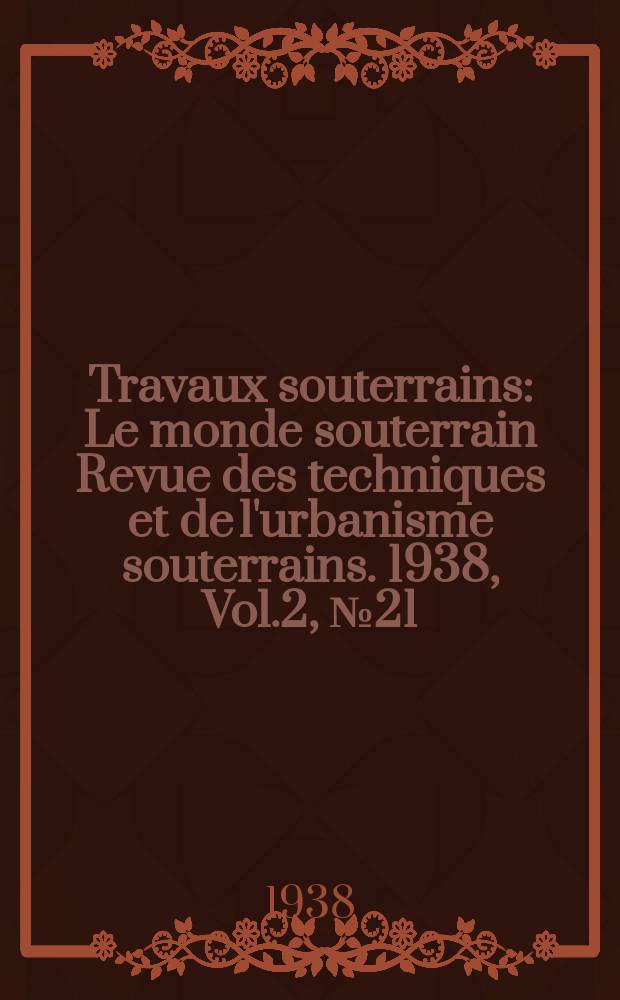 Travaux souterrains : Le monde souterrain Revue des techniques et de l'urbanisme souterrains. 1938, Vol.2, №21/23 : 1r Congres international d'urbanisme souterrain... Paris 1937 8-13/VII