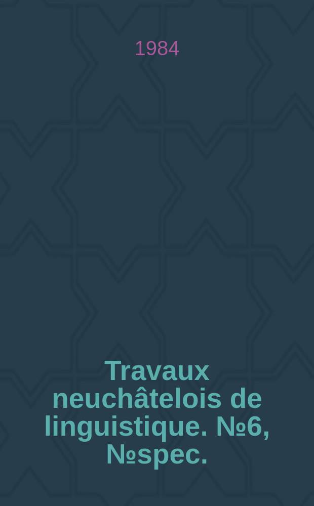 Travaux neuchâtelois de linguistique. №6, №spec. : Actes du Colloque sur la didactique des langues auj. ourdi hui: pratiques et réalité, 29 sept./1e oct. 1983