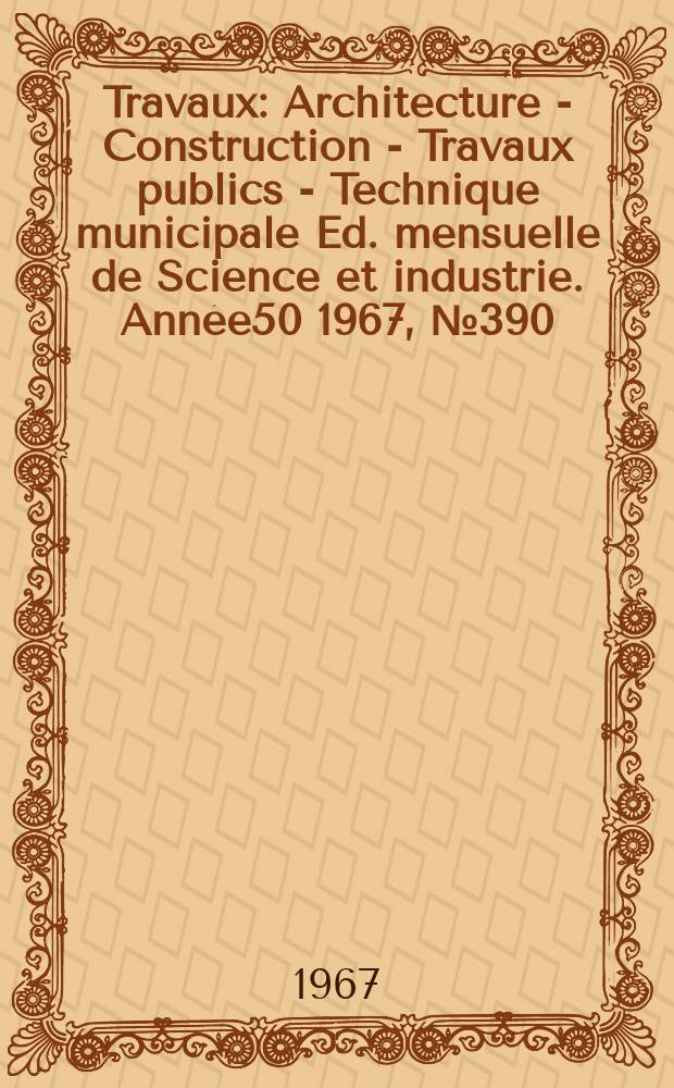 Travaux : Architecture - Construction - Travaux publics - Technique municipale Ed. mensuelle de Science et industrie. Année50 1967, №390 : Congres international des grands barrages, 9-e Istanbul