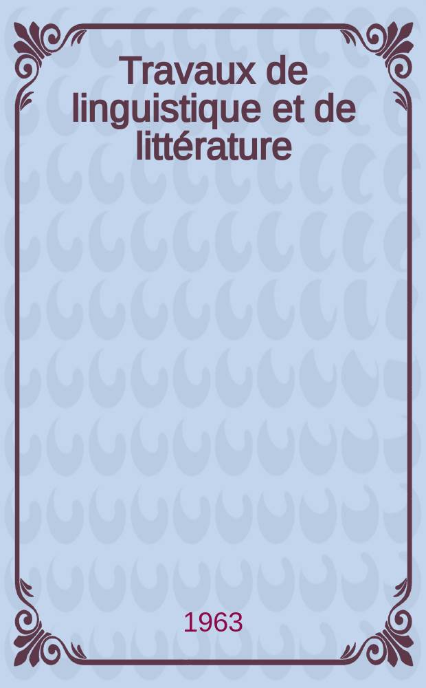 Travaux de linguistique et de littérature : Publ. par le Centre de philologie et de littératures romanes de I'Univ. de Strasbourg