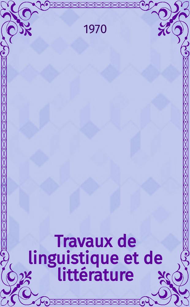 Travaux de linguistique et de littérature : Publ. par le Centre de philologie et de littératures romanes de I'Univ. de Strasbourg. 8, P.1 : Mélanges de linguistique, de philologie et de littérature