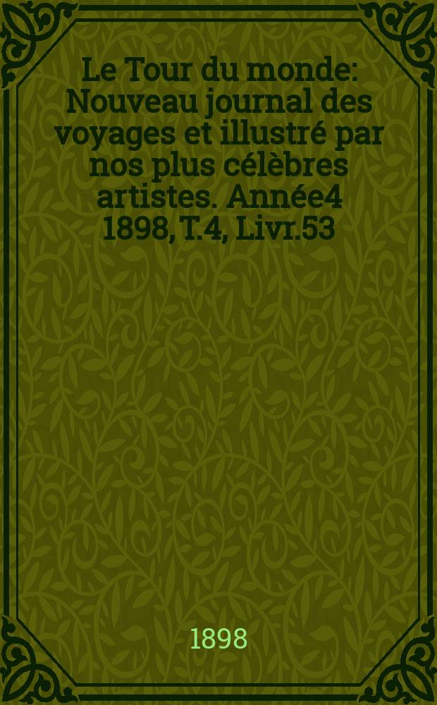 Le Tour du monde : Nouveau journal des voyages et illustré par nos plus célèbres artistes. Année4 1898, T.4, Livr.53