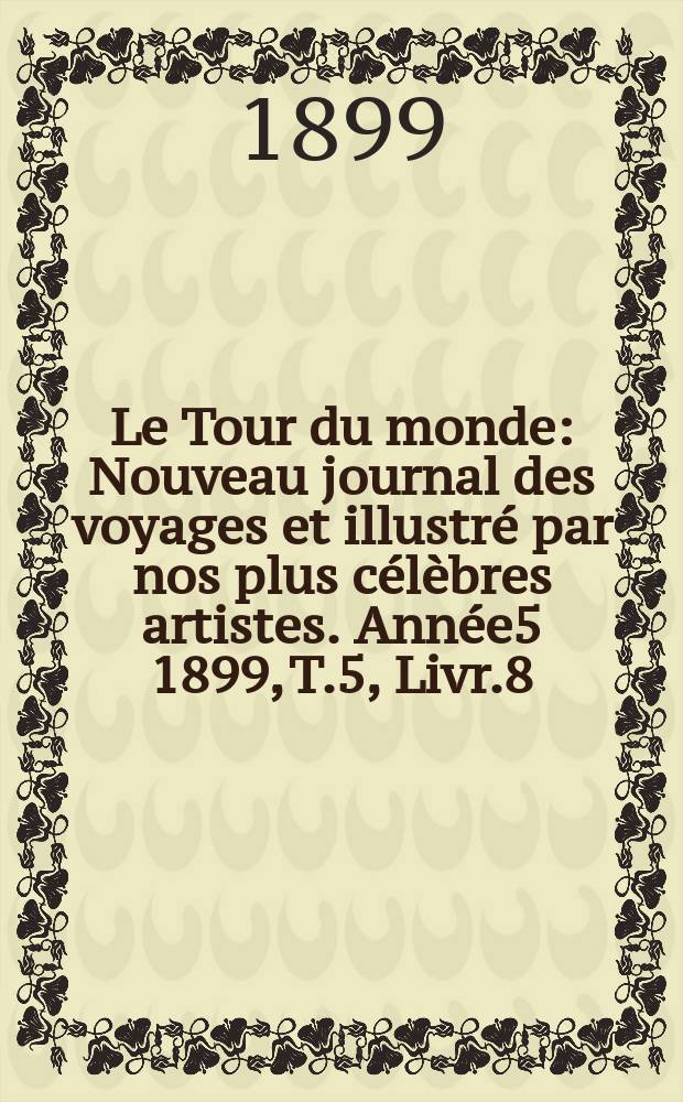 Le Tour du monde : Nouveau journal des voyages et illustré par nos plus célèbres artistes. Année5 1899, T.5, Livr.8