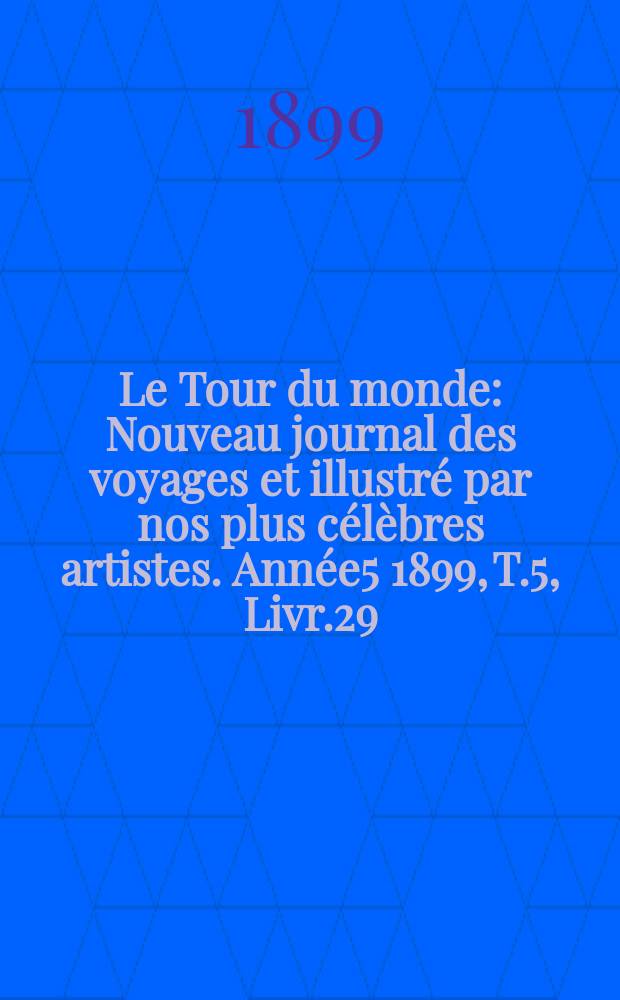 Le Tour du monde : Nouveau journal des voyages et illustré par nos plus célèbres artistes. Année5 1899, T.5, Livr.29