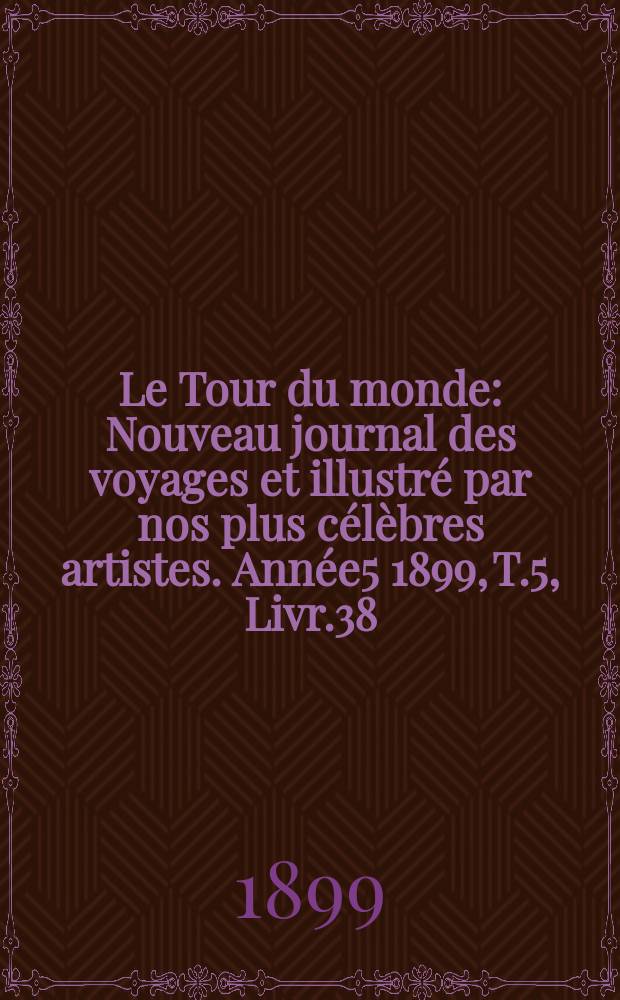 Le Tour du monde : Nouveau journal des voyages et illustré par nos plus célèbres artistes. Année5 1899, T.5, Livr.38