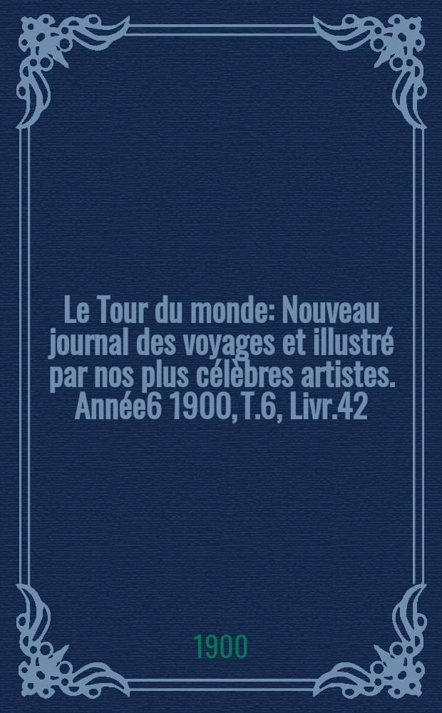 Le Tour du monde : Nouveau journal des voyages et illustré par nos plus célèbres artistes. Année6 1900, T.6, Livr.42