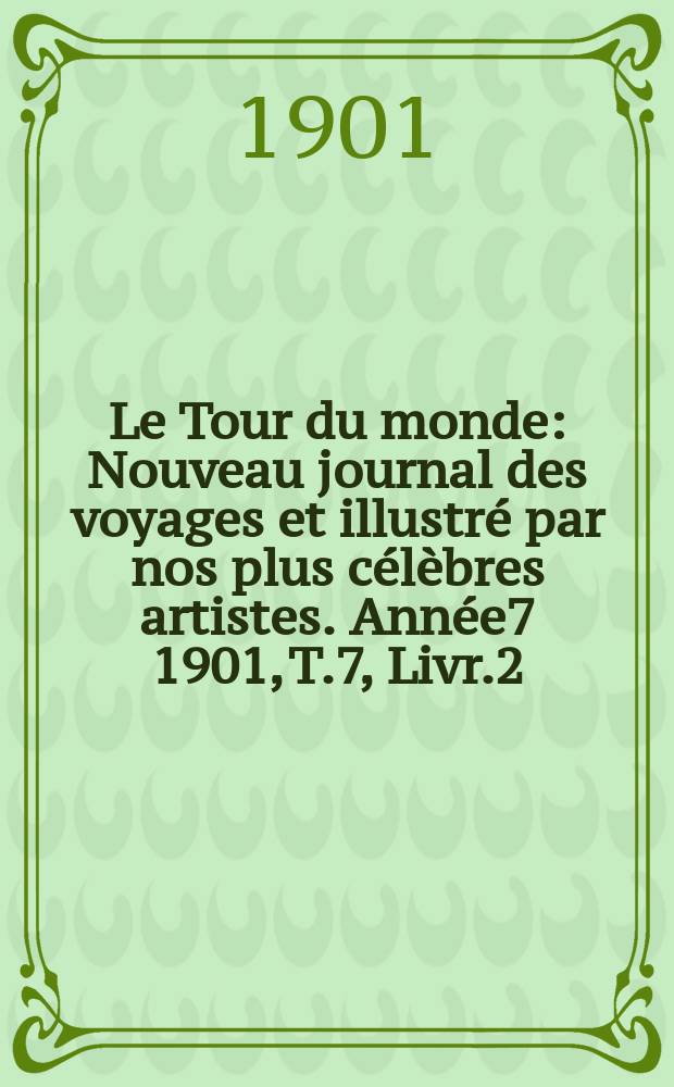 Le Tour du monde : Nouveau journal des voyages et illustré par nos plus célèbres artistes. Année7 1901, T.7, Livr.2