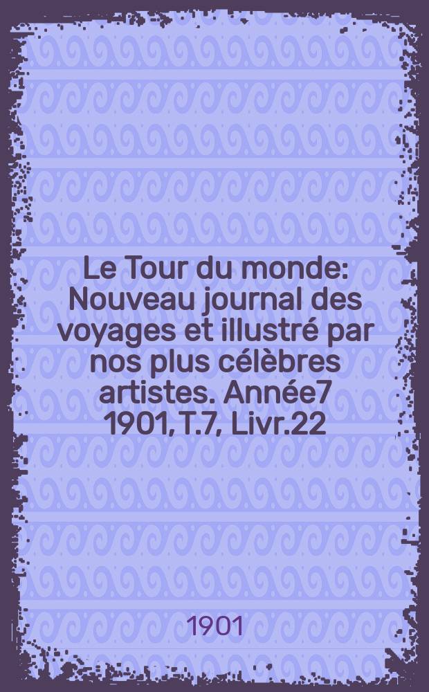 Le Tour du monde : Nouveau journal des voyages et illustré par nos plus célèbres artistes. Année7 1901, T.7, Livr.22