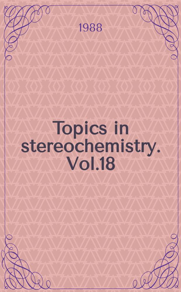 Topics in stereochemistry. Vol.18 : Topics in inorganic and organometallic stereochemistry