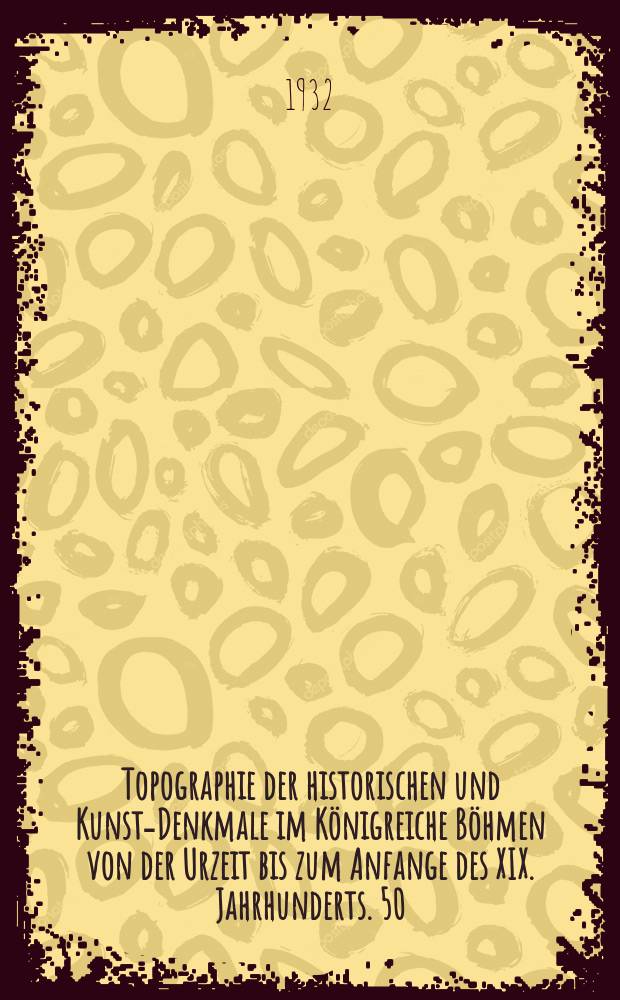 Topographie der historischen und Kunst-Denkmale im Königreiche Böhmen von der Urzeit bis zum Anfange des XIX. Jahrhunderts. 50 : Topographie der historischen und Kunst-Denkmale im politischen Bezirke Tepl und Marienbad