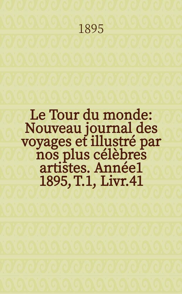 Le Tour du monde : Nouveau journal des voyages et illustré par nos plus célèbres artistes. Année1 1895, T.1, Livr.41