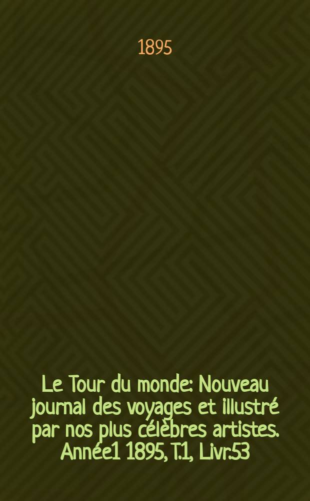 Le Tour du monde : Nouveau journal des voyages et illustré par nos plus célèbres artistes. Année1 1895, T.1, Livr.53