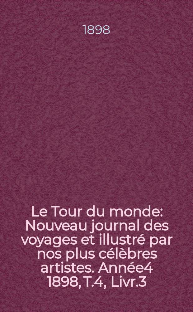 Le Tour du monde : Nouveau journal des voyages et illustré par nos plus célèbres artistes. Année4 1898, T.4, Livr.3