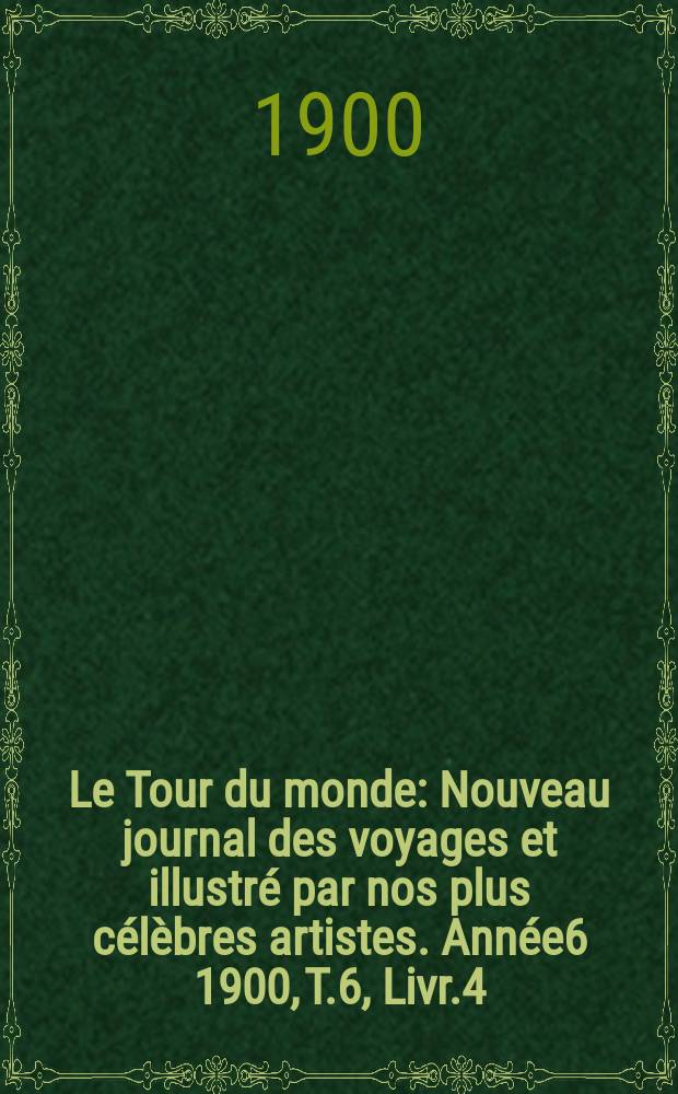 Le Tour du monde : Nouveau journal des voyages et illustré par nos plus célèbres artistes. Année6 1900, T.6, Livr.4