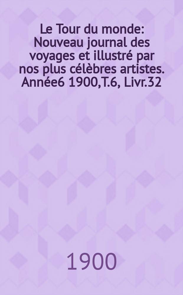 Le Tour du monde : Nouveau journal des voyages et illustré par nos plus célèbres artistes. Année6 1900, T.6, Livr.32