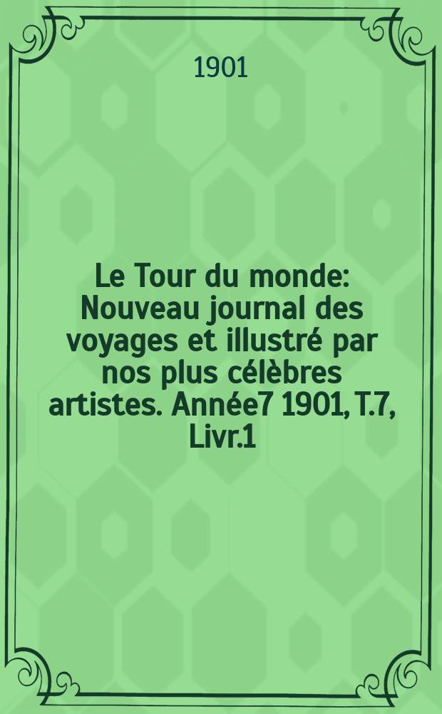 Le Tour du monde : Nouveau journal des voyages et illustré par nos plus célèbres artistes. Année7 1901, T.7, Livr.1