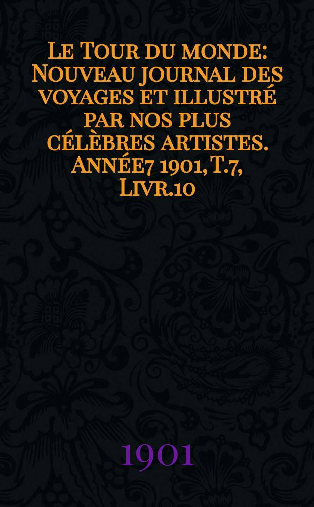 Le Tour du monde : Nouveau journal des voyages et illustré par nos plus célèbres artistes. Année7 1901, T.7, Livr.10