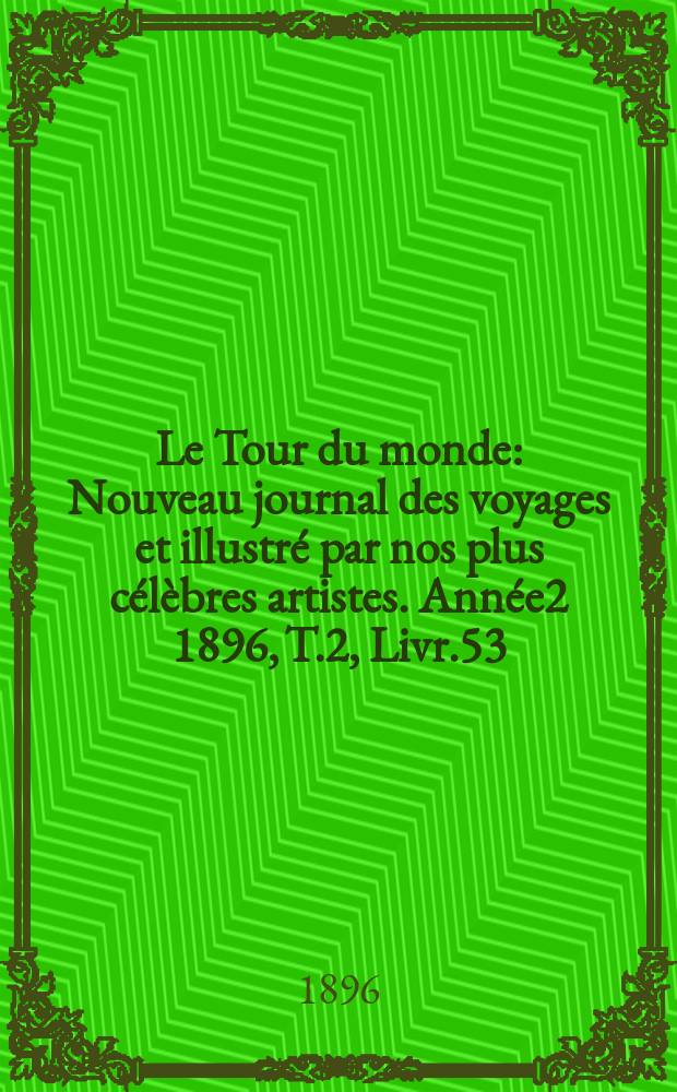 Le Tour du monde : Nouveau journal des voyages et illustré par nos plus célèbres artistes. Année2 1896, T.2, Livr.53