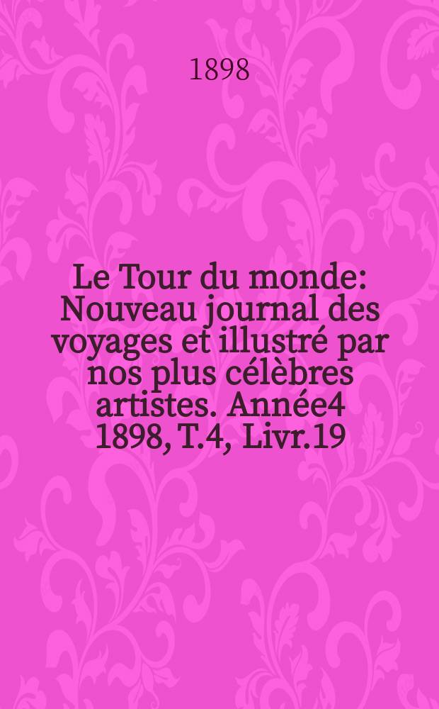 Le Tour du monde : Nouveau journal des voyages et illustré par nos plus célèbres artistes. Année4 1898, T.4, Livr.19