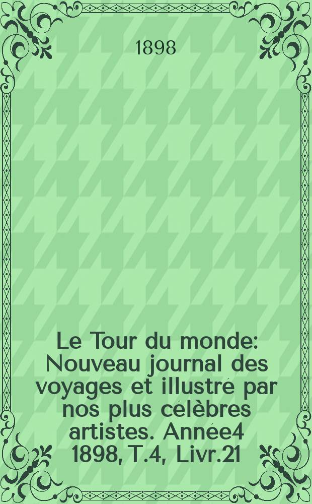 Le Tour du monde : Nouveau journal des voyages et illustré par nos plus célèbres artistes. Année4 1898, T.4, Livr.21