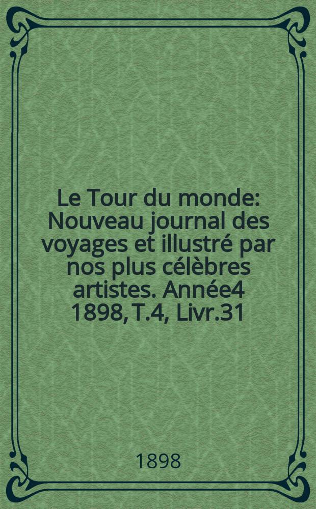 Le Tour du monde : Nouveau journal des voyages et illustré par nos plus célèbres artistes. Année4 1898, T.4, Livr.31