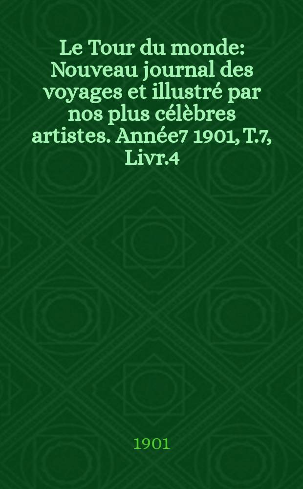 Le Tour du monde : Nouveau journal des voyages et illustré par nos plus célèbres artistes. Année7 1901, T.7, Livr.4