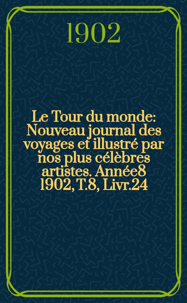 Le Tour du monde : Nouveau journal des voyages et illustré par nos plus célèbres artistes. Année8 1902, T.8, Livr.24
