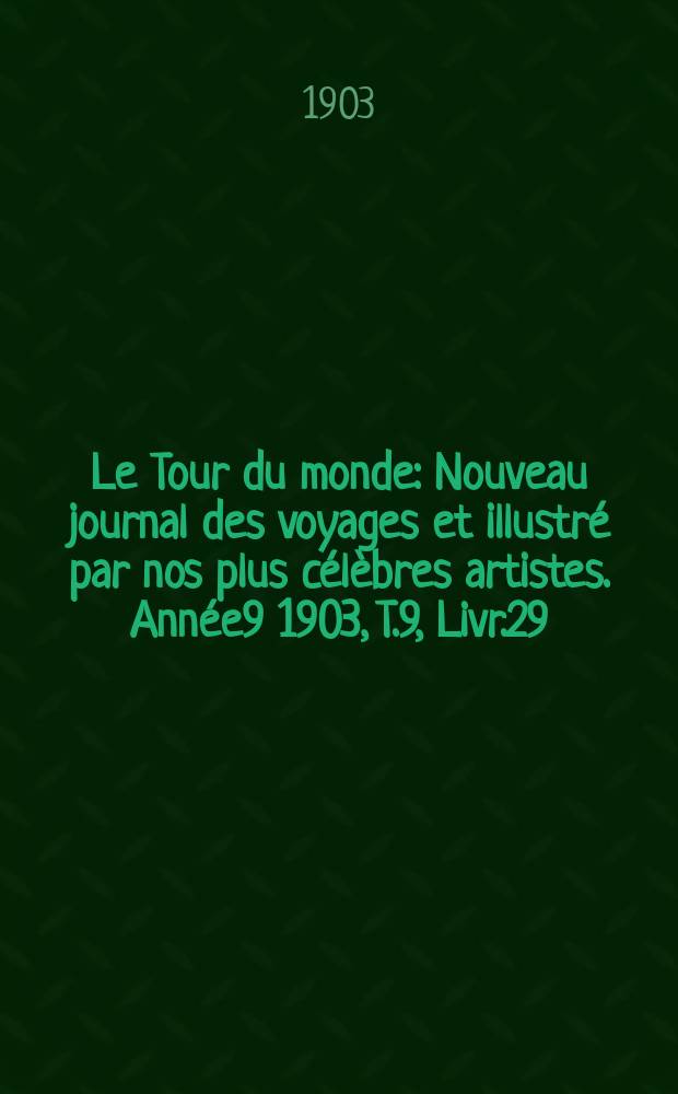 Le Tour du monde : Nouveau journal des voyages et illustré par nos plus célèbres artistes. Année9 1903, T.9, Livr.29