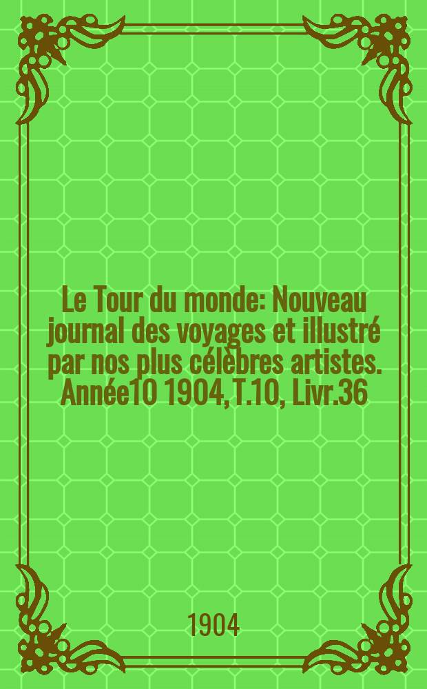 Le Tour du monde : Nouveau journal des voyages et illustré par nos plus célèbres artistes. Année10 1904, T.10, Livr.36